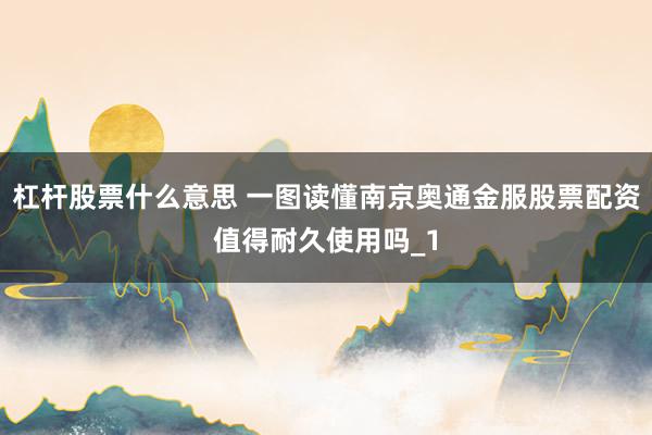 杠杆股票什么意思 一图读懂南京奥通金服股票配资值得耐久使用吗_1