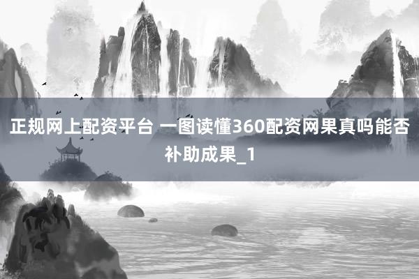 正规网上配资平台 一图读懂360配资网果真吗能否补助成果_1