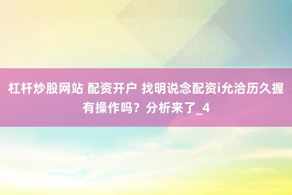 杠杆炒股网站 配资开户 找明说念配资i允洽历久握有操作吗？分析来了_4