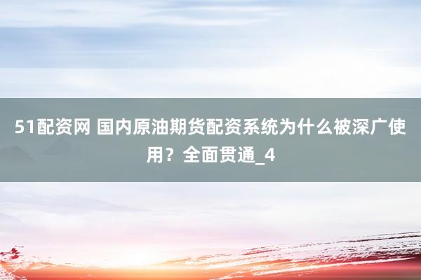 51配资网 国内原油期货配资系统为什么被深广使用？全面贯通_4