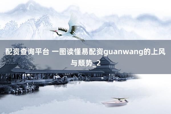 配资查询平台 一图读懂易配资guanwang的上风与颓势_2