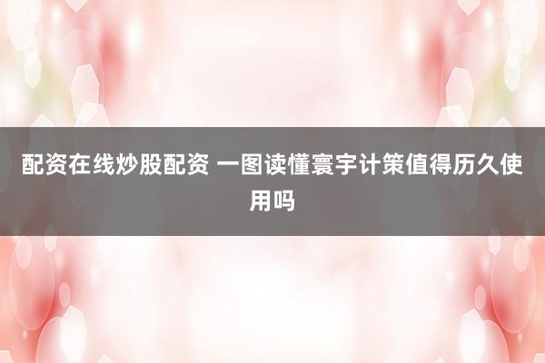 配资在线炒股配资 一图读懂寰宇计策值得历久使用吗