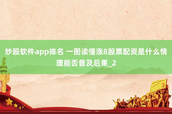 炒股软件app排名 一图读懂涨8股票配资是什么情理能否普及后果_2