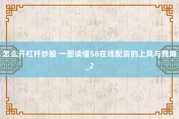 怎么开杠杆炒股 一图读懂58在线配资的上风与残障_2