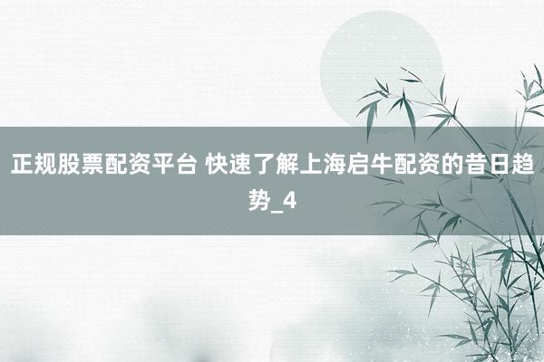 正规股票配资平台 快速了解上海启牛配资的昔日趋势_4