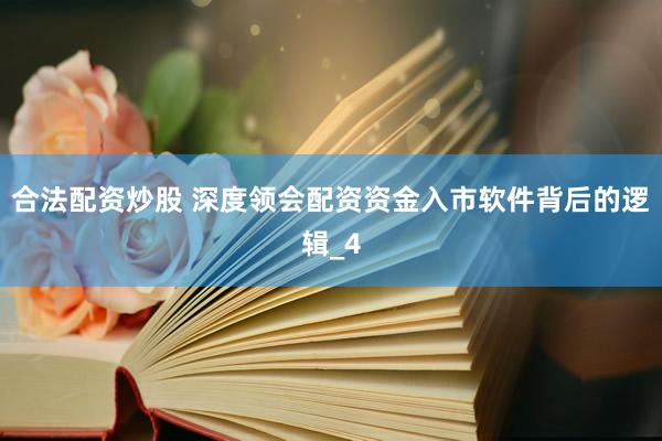 合法配资炒股 深度领会配资资金入市软件背后的逻辑_4