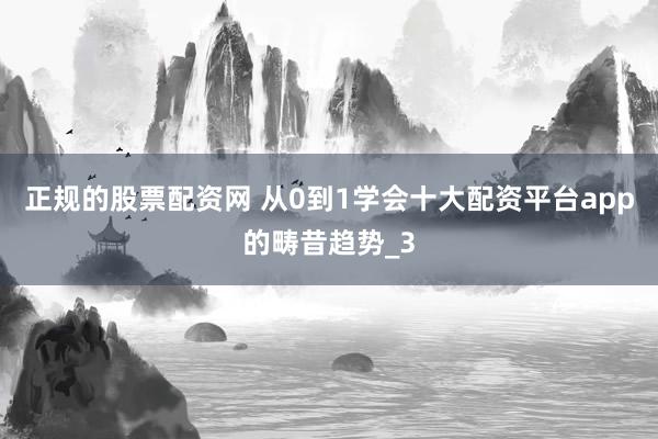 正规的股票配资网 从0到1学会十大配资平台app的畴昔趋势_3