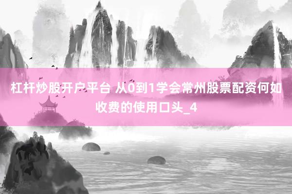 杠杆炒股开户平台 从0到1学会常州股票配资何如收费的使用口头_4