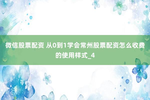 微信股票配资 从0到1学会常州股票配资怎么收费的使用样式_4