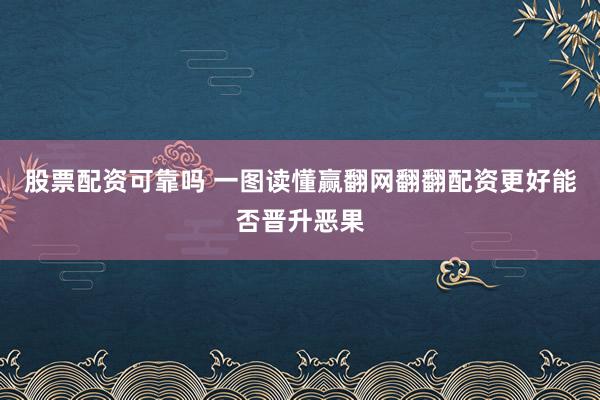 股票配资可靠吗 一图读懂赢翻网翻翻配资更好能否晋升恶果