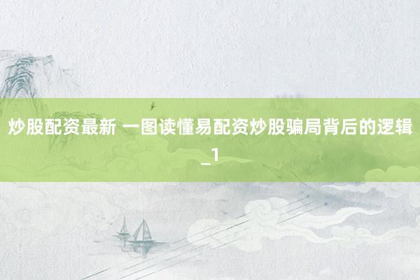 炒股配资最新 一图读懂易配资炒股骗局背后的逻辑_1