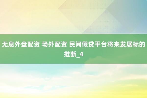 无息外盘配资 场外配资 民间假贷平台将来发展标的推断_4