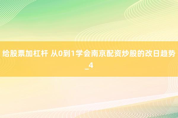 给股票加杠杆 从0到1学会南京配资炒股的改日趋势_4