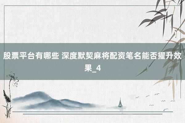 股票平台有哪些 深度默契麻将配资笔名能否擢升效果_4