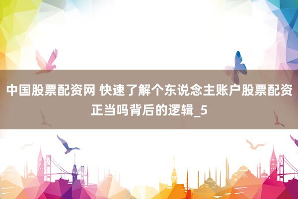 中国股票配资网 快速了解个东说念主账户股票配资正当吗背后的逻辑_5