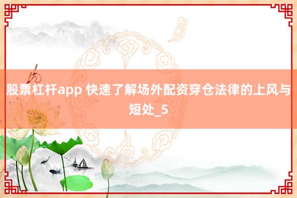 股票杠杆app 快速了解场外配资穿仓法律的上风与短处_5