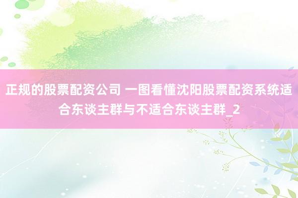 正规的股票配资公司 一图看懂沈阳股票配资系统适合东谈主群与不适合东谈主群_2