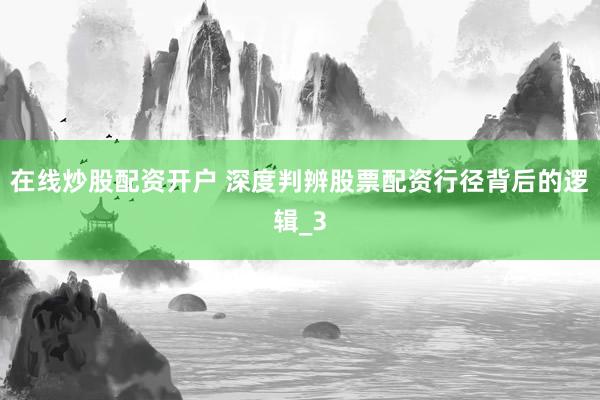 在线炒股配资开户 深度判辨股票配资行径背后的逻辑_3