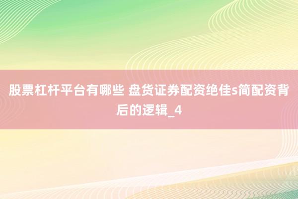 股票杠杆平台有哪些 盘货证券配资绝佳s简配资背后的逻辑_4