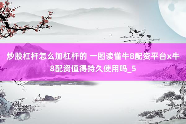 炒股杠杆怎么加杠杆的 一图读懂牛8配资平台x牛8配资值得持久使用吗_5