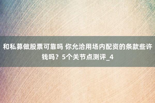 和私募做股票可靠吗 你允洽用场内配资的条款些许钱吗？5个关节点测评_4
