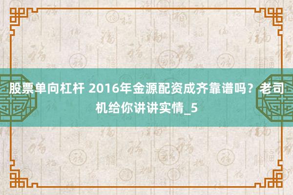 股票单向杠杆 2016年金源配资成齐靠谱吗？老司机给你讲讲实情_5