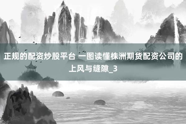 正规的配资炒股平台 一图读懂株洲期货配资公司的上风与缝隙_3