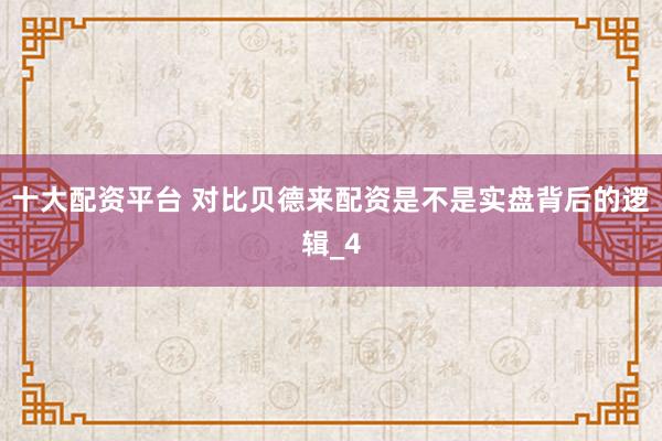 十大配资平台 对比贝德来配资是不是实盘背后的逻辑_4