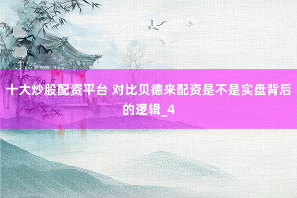 十大炒股配资平台 对比贝德来配资是不是实盘背后的逻辑_4