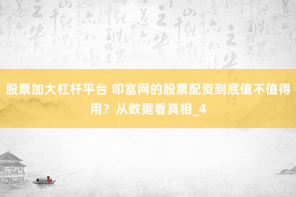 股票加大杠杆平台 叩富网的股票配资到底值不值得用？从数据看真相_4