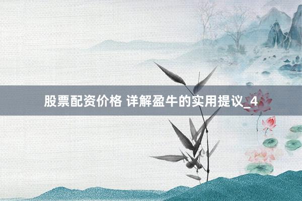 股票配资价格 详解盈牛的实用提议_4