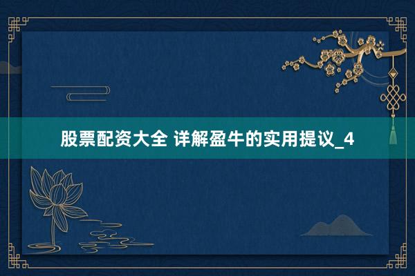 股票配资大全 详解盈牛的实用提议_4