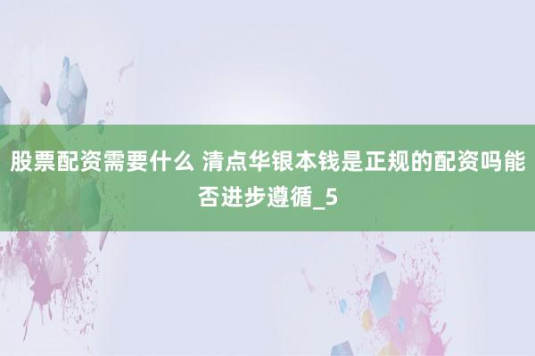 股票配资需要什么 清点华银本钱是正规的配资吗能否进步遵循_5