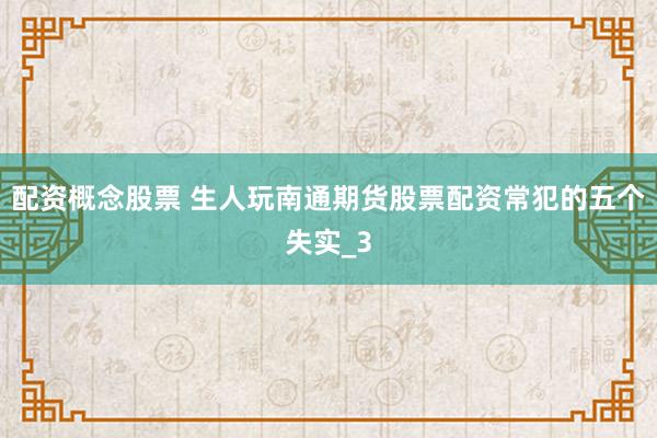 配资概念股票 生人玩南通期货股票配资常犯的五个失实_3