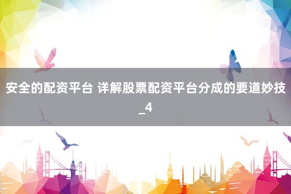 安全的配资平台 详解股票配资平台分成的要道妙技_4
