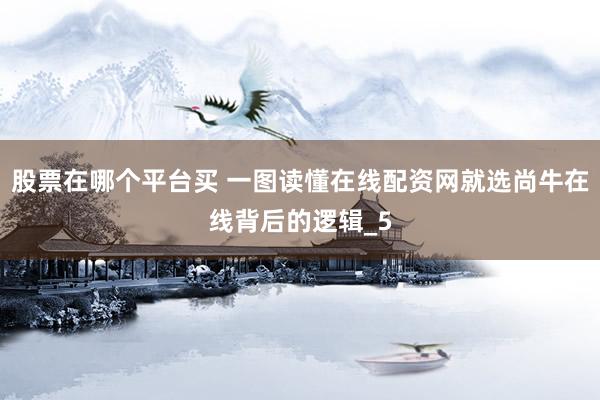 股票在哪个平台买 一图读懂在线配资网就选尚牛在线背后的逻辑_5
