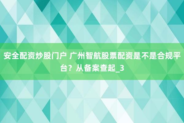 安全配资炒股门户 广州智航股票配资是不是合规平台？从备案查起_3