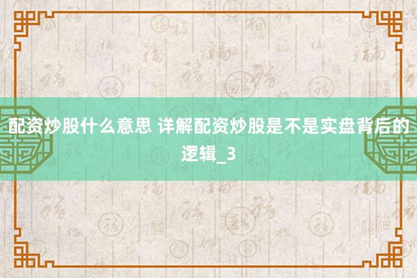 配资炒股什么意思 详解配资炒股是不是实盘背后的逻辑_3