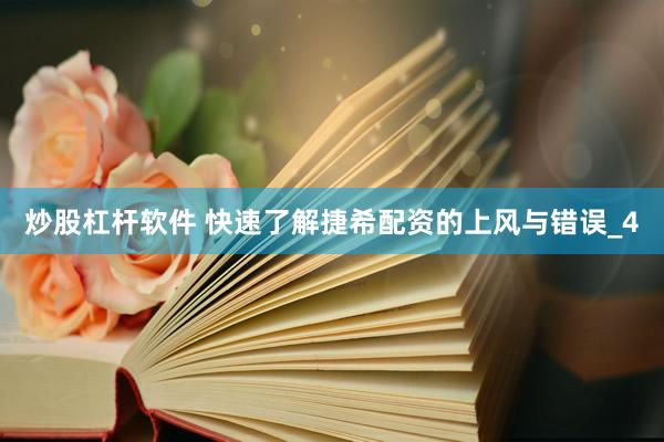 炒股杠杆软件 快速了解捷希配资的上风与错误_4