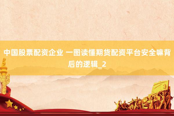中国股票配资企业 一图读懂期货配资平台安全嘛背后的逻辑_2